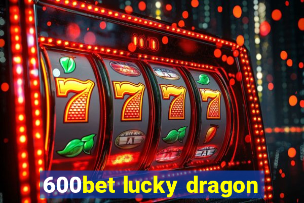 600bet lucky dragon